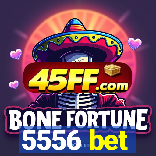 5556 bet